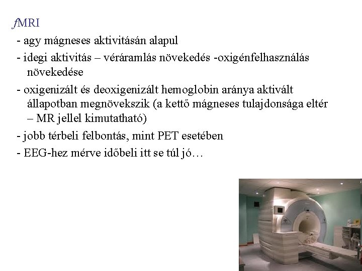 f. MRI - agy mágneses aktivitásán alapul - idegi aktivitás – véráramlás növekedés -oxigénfelhasználás