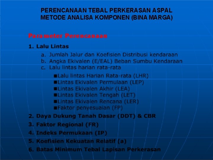 PERENCANAAN TEBAL PERKERASAN ASPAL METODE ANALISA KOMPONEN (BINA MARGA) Parameter Perencanaan 