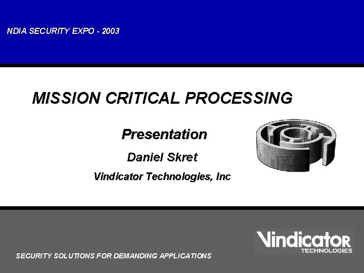 NDIA SECURITY EXPO - 2003 MISSION CRITICAL PROCESSING Presentation Daniel Skret © 2002 Vindicator