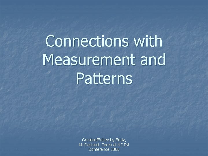 Connections with Measurement and Patterns Created/Edited by Eddy, Mc. Casland, Owen at NCTM Conference