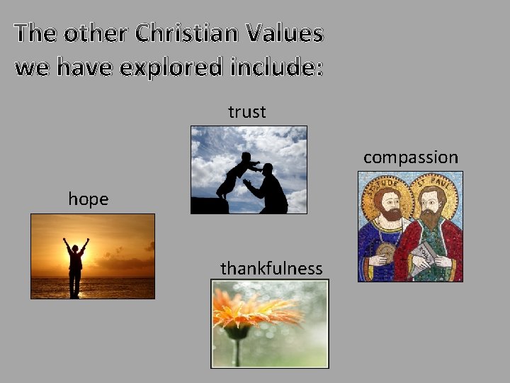 The other Christian Values we have explored include: trust compassion hope thankfulness 