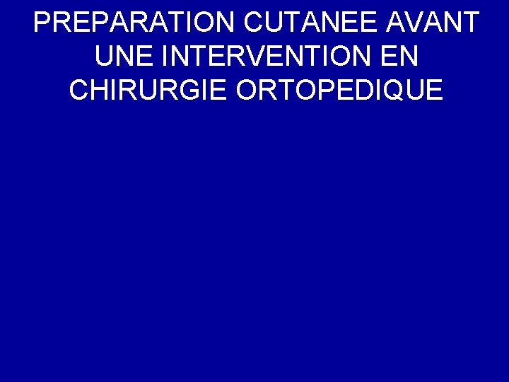 PREPARATION CUTANEE AVANT UNE INTERVENTION EN CHIRURGIE ORTOPEDIQUE 