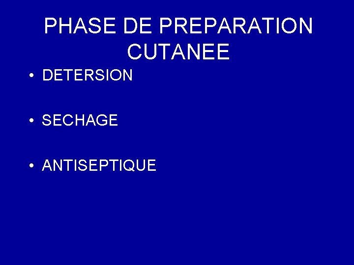 PHASE DE PREPARATION CUTANEE • DETERSION • SECHAGE • ANTISEPTIQUE 