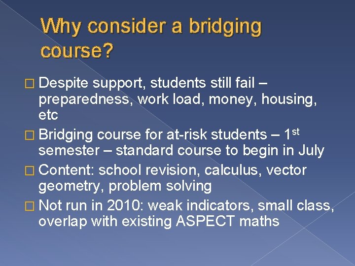 Why consider a bridging course? � Despite support, students still fail – preparedness, work