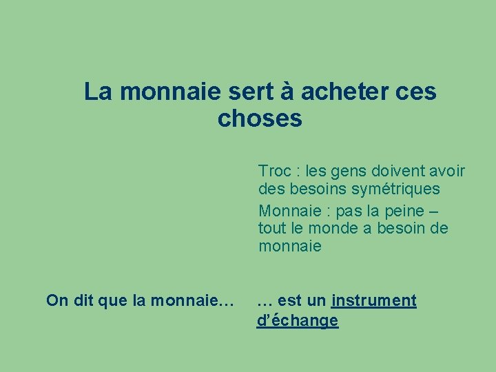 La monnaie sert à acheter ces choses Troc : les gens doivent avoir des