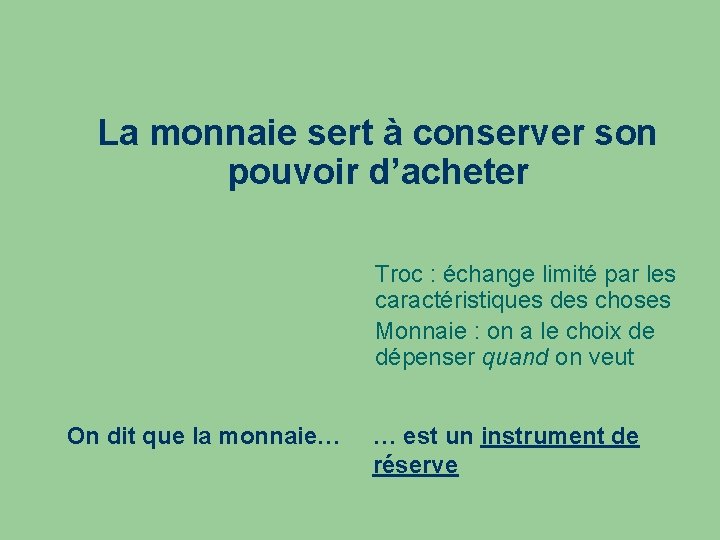 La monnaie sert à conserver son pouvoir d’acheter Troc : échange limité par les