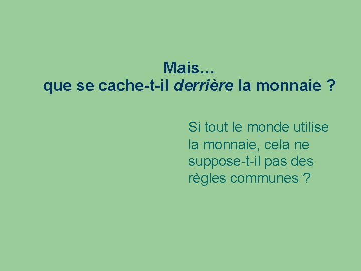 Mais… que se cache-t-il derrière la monnaie ? Si tout le monde utilise la