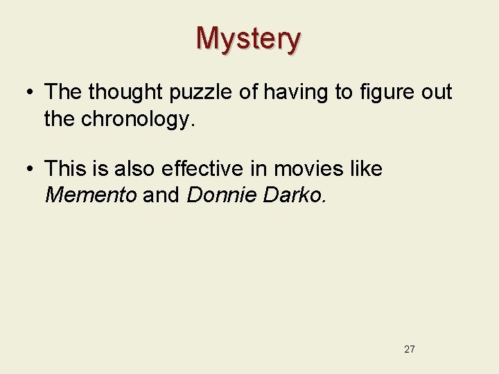 Mystery • The thought puzzle of having to figure out the chronology. • This