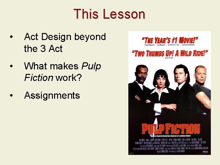 This Lesson • Act Design beyond the 3 Act • What makes Pulp Fiction