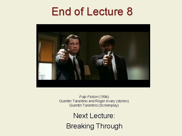  End of Lecture 8 Pulp Fiction (1994) Quentin Tarantino and Roger Avary (stories)