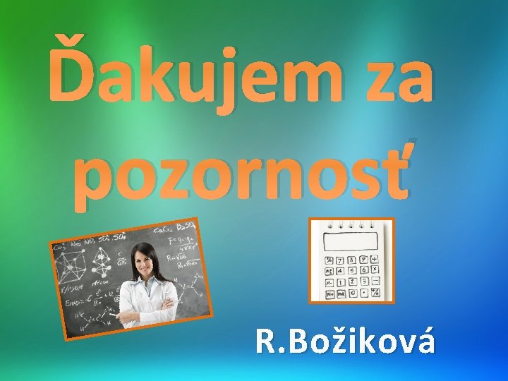 Ďakujem za pozornosť R. Božiková 