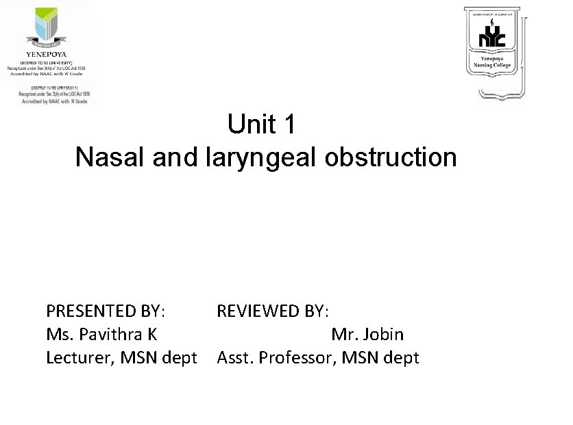 Unit 1 Nasal and laryngeal obstruction PRESENTED BY: REVIEWED BY: Ms. Pavithra K Mr.