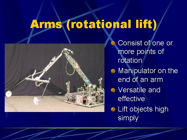 Arms (rotational lift) Consist of one or more points of rotation Manipulator on the