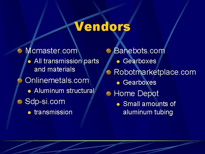 Vendors Mcmaster. com l All transmission parts and materials Onlinemetals. com l Aluminum structural