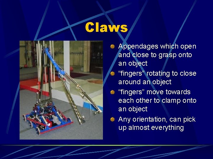 Claws Appendages which open and close to grasp onto an object “fingers” rotating to