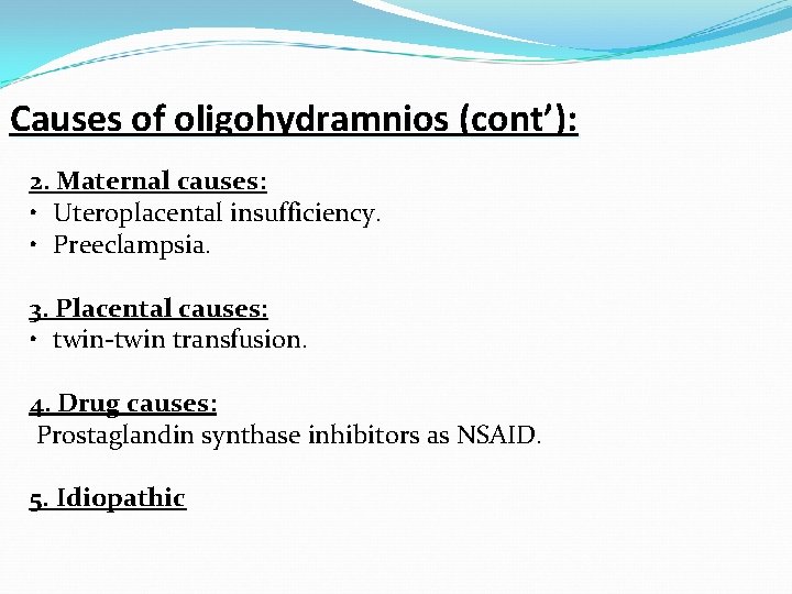 Causes of oligohydramnios (cont’): 2. Maternal causes: • Uteroplacental insufficiency. • Preeclampsia. 3. Placental