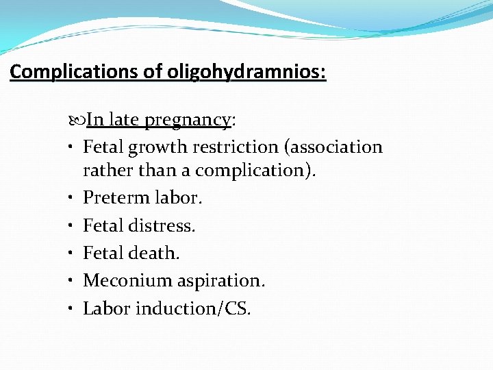 Complications of oligohydramnios: In late pregnancy: • Fetal growth restriction (association rather than a