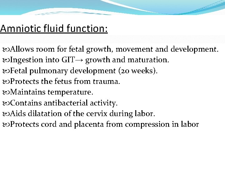 Amniotic fluid function: Allows room for fetal growth, movement and development. Ingestion into GIT→