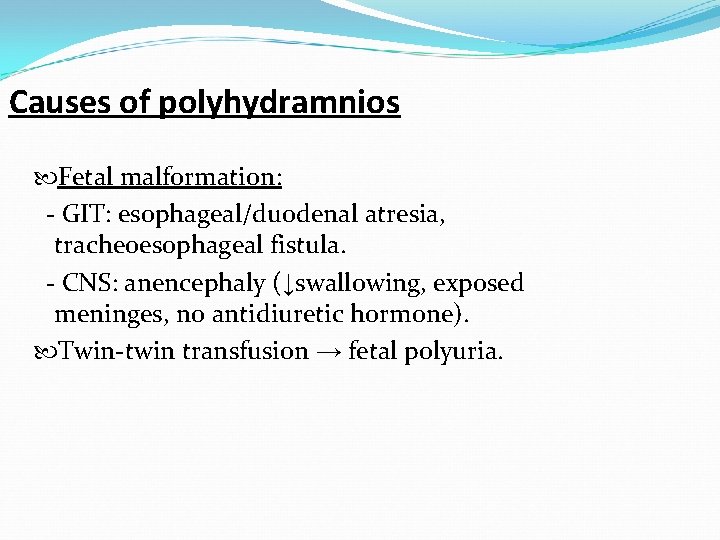 Causes of polyhydramnios Fetal malformation: - GIT: esophageal/duodenal atresia, tracheoesophageal fistula. - CNS: anencephaly