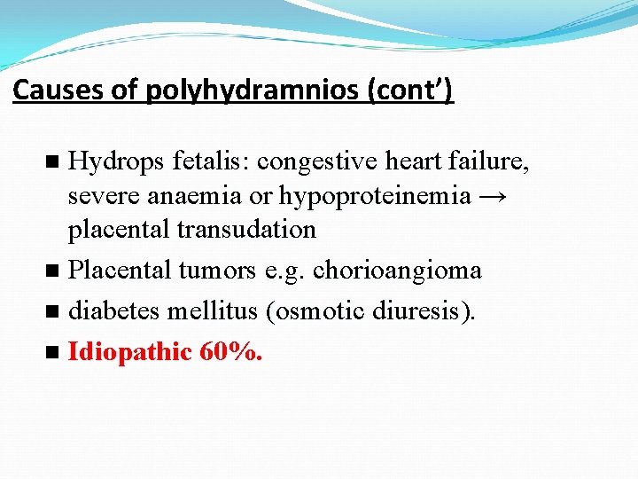 Causes of polyhydramnios (cont’) Hydrops fetalis: congestive heart failure, severe anaemia or hypoproteinemia →