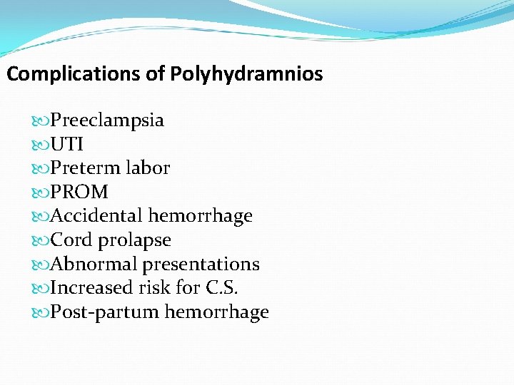 Complications of Polyhydramnios Preeclampsia UTI Preterm labor PROM Accidental hemorrhage Cord prolapse Abnormal presentations