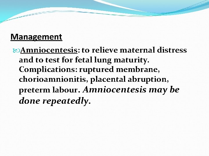 Management Amniocentesis: to relieve maternal distress and to test for fetal lung maturity. Complications: