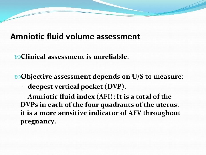 Amniotic fluid volume assessment Clinical assessment is unreliable. Objective assessment depends on U/S to