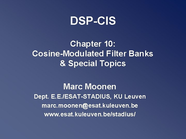 DSP-CIS Chapter 10: Cosine-Modulated Filter Banks & Special Topics Marc Moonen Dept. E. E.