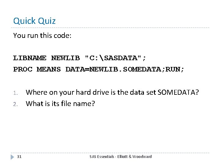 Quick Quiz You run this code: LIBNAME NEWLIB "C: SASDATA"; PROC MEANS DATA=NEWLIB. SOMEDATA;