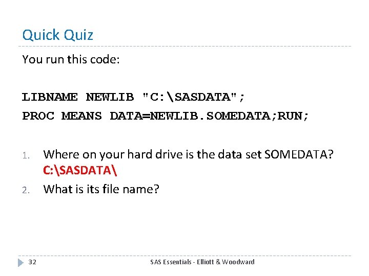 Quick Quiz You run this code: LIBNAME NEWLIB "C: SASDATA"; PROC MEANS DATA=NEWLIB. SOMEDATA;