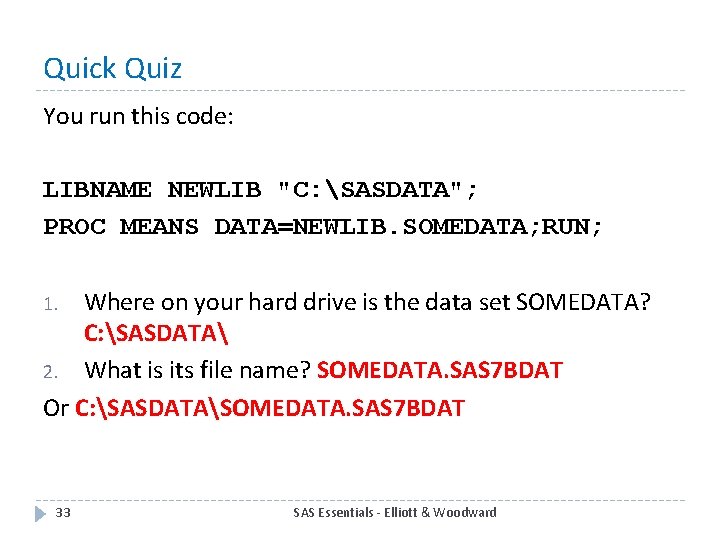 Quick Quiz You run this code: LIBNAME NEWLIB "C: SASDATA"; PROC MEANS DATA=NEWLIB. SOMEDATA;