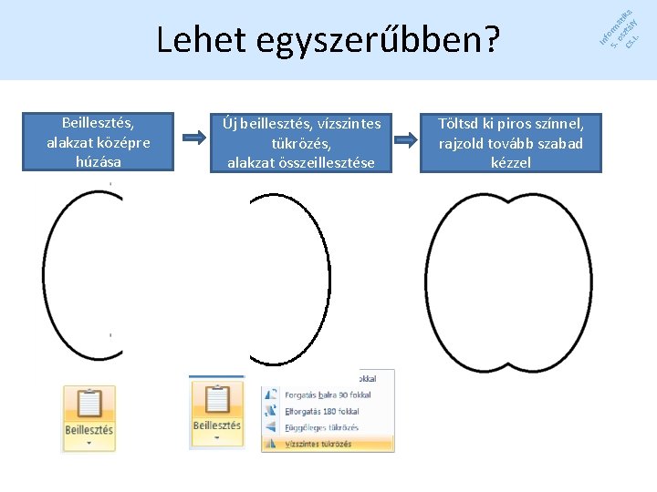 Beillesztés, alakzat középre húzása Új beillesztés, vízszintes tükrözés, alakzat összeillesztése Töltsd ki piros színnel, Beillesztés, alakzat középre húzása Új beillesztés, vízszintes tükrözés, alakzat összeillesztése Töltsd ki piros színnel,