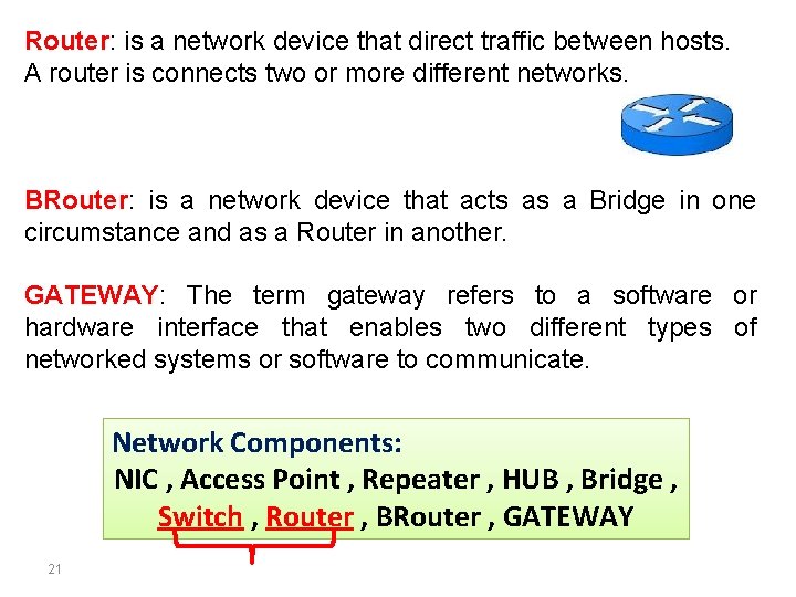Router: is a network device that direct traffic between hosts. A router is connects