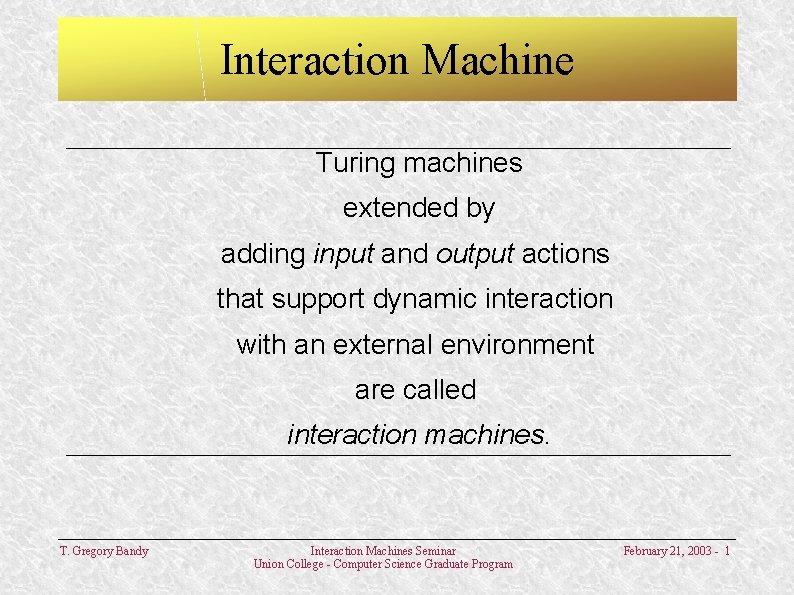 Interaction Machine Turing machines extended by adding input and output actions that support dynamic