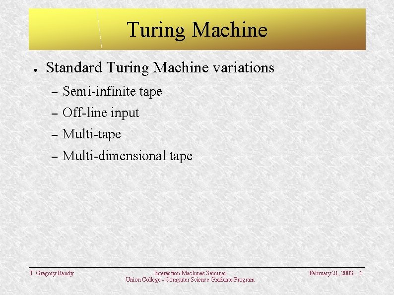 Turing Machine ● Standard Turing Machine variations – Semi-infinite tape – Off-line input –