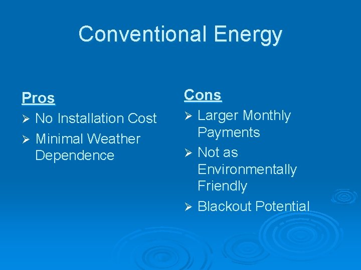 Conventional Energy Pros Cons No Installation Cost Ø Minimal Weather Dependence Ø Ø Larger