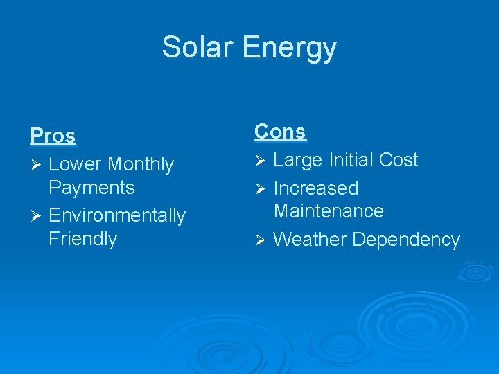 Solar Energy Pros Cons Lower Monthly Payments Ø Environmentally Friendly Ø Ø Large Initial