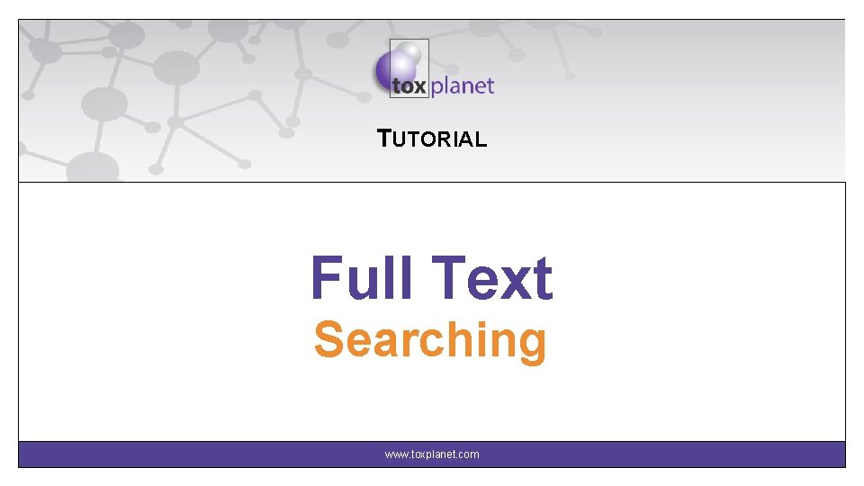 TUTORIAL Full Text Searching www. toxplanet. com 