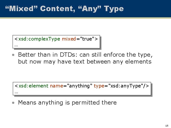 “Mixed” Content, “Any” Type <xsd: complex. Type mixed="true"> … • Better than in DTDs: