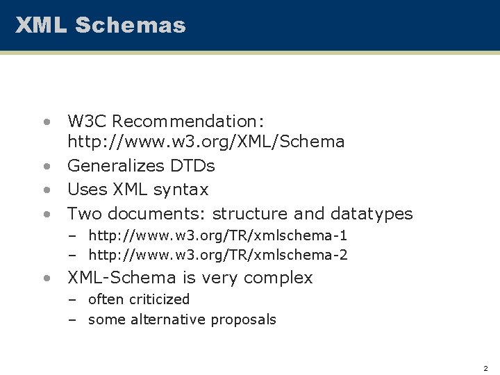 XML Schemas • W 3 C Recommendation: http: //www. w 3. org/XML/Schema • Generalizes