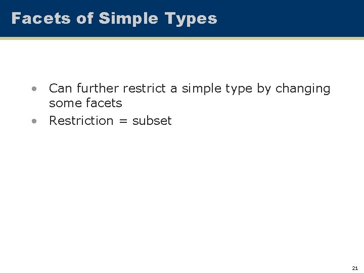 Facets of Simple Types • Can further restrict a simple type by changing some