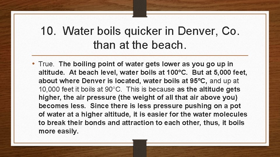 10. Water boils quicker in Denver, Co. than at the beach. • True. The 10. Water boils quicker in Denver, Co. than at the beach. • True. The