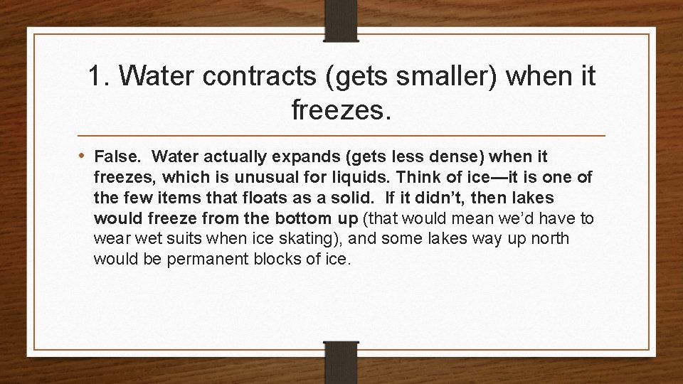 1. Water contracts (gets smaller) when it freezes. • False. Water actually expands (gets 1. Water contracts (gets smaller) when it freezes. • False. Water actually expands (gets