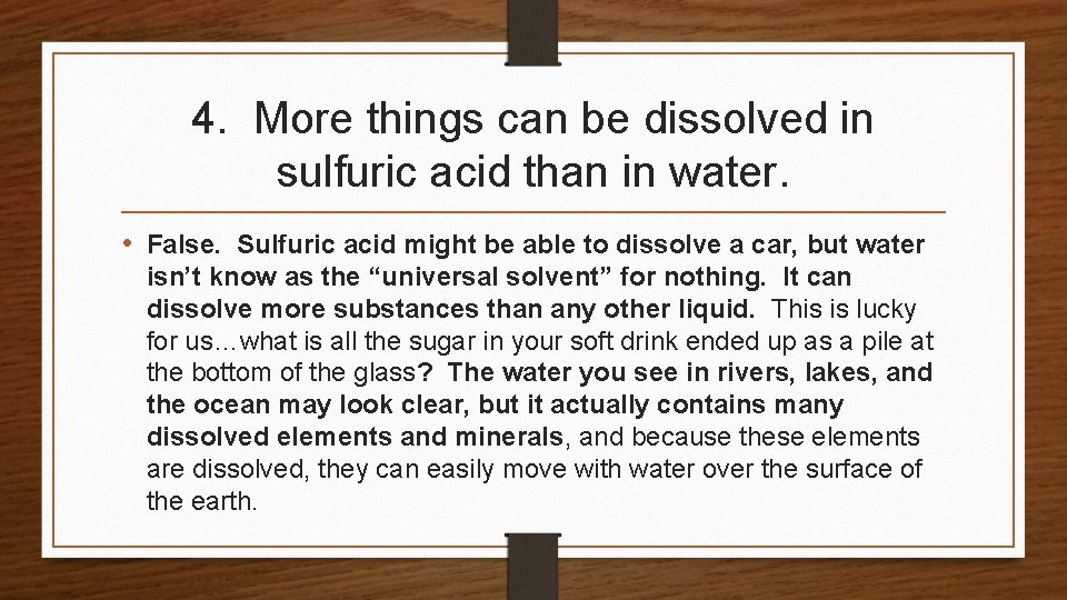 4. More things can be dissolved in sulfuric acid than in water. • False. 4. More things can be dissolved in sulfuric acid than in water. • False.
