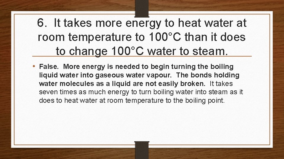6. It takes more energy to heat water at room temperature to 100°C than 6. It takes more energy to heat water at room temperature to 100°C than