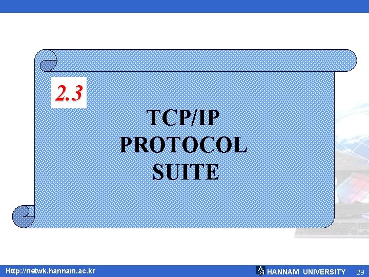 2. 3 Http: //netwk. hannam. ac. kr TCP/IP PROTOCOL SUITE HANNAM UNIVERSITY 29 