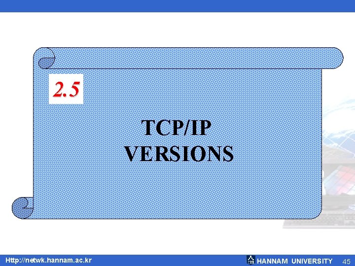 2. 5 TCP/IP VERSIONS Http: //netwk. hannam. ac. kr HANNAM UNIVERSITY 45 