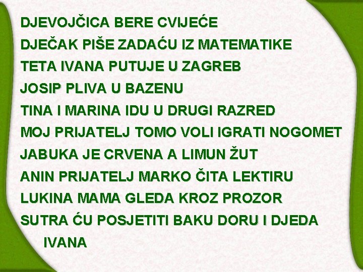 DJEVOJČICA BERE CVIJEĆE DJEČAK PIŠE ZADAĆU IZ MATEMATIKE TETA IVANA PUTUJE U ZAGREB JOSIP