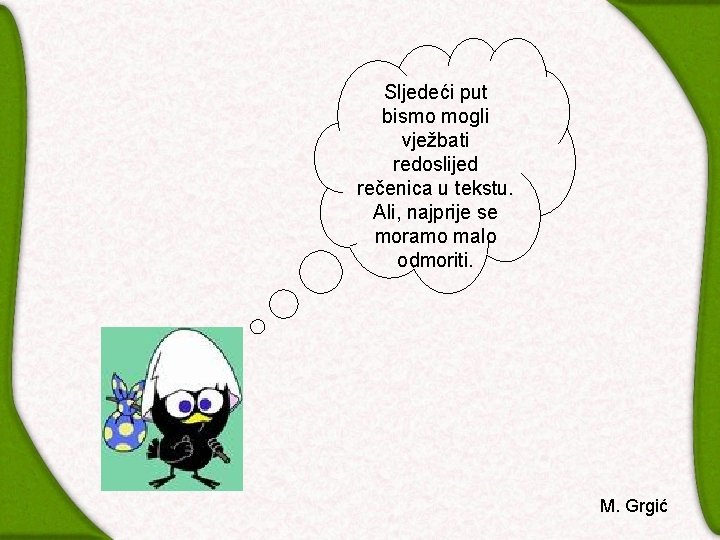 Sljedeći put bismo mogli vježbati redoslijed rečenica u tekstu. Ali, najprije se moramo malo