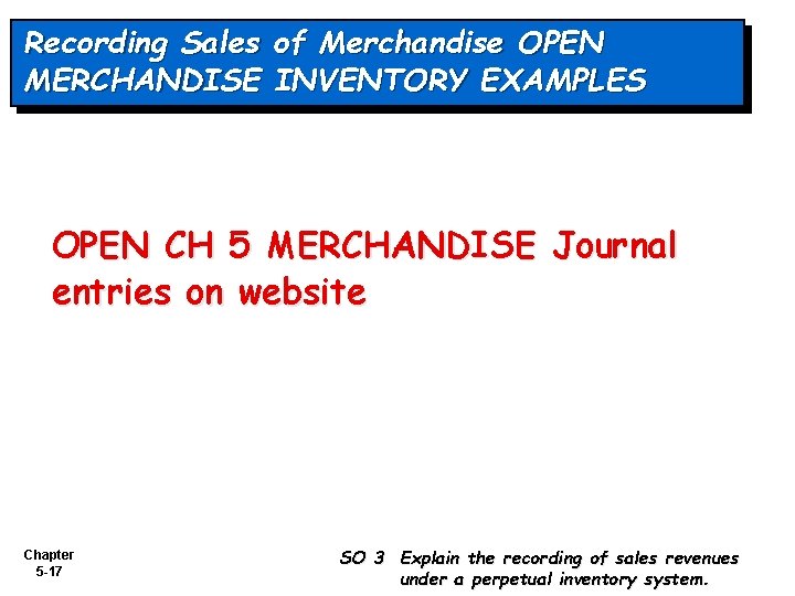 Recording Sales of Merchandise OPEN MERCHANDISE INVENTORY EXAMPLES OPEN CH 5 MERCHANDISE Journal entries